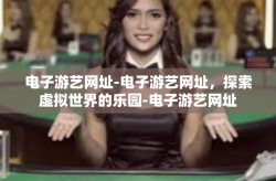 电子游艺网址-电子游艺网址，探索虚拟世界的乐园-电子游艺网址