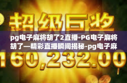 pg电子麻将胡了2直播-PG电子麻将胡了—精彩直播瞬间揭秘-pg电子麻将胡了2直播