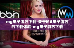 mg电子游艺下载-关于MG电子游艺的下载体验-mg电子游艺下载