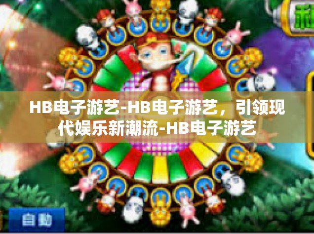 HB电子游艺-HB电子游艺，引领现代娱乐新潮流-HB电子游艺