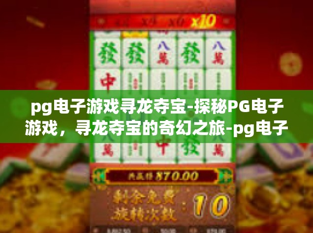 pg电子游戏寻龙夺宝-探秘PG电子游戏，寻龙夺宝的奇幻之旅-pg电子游戏寻龙夺宝