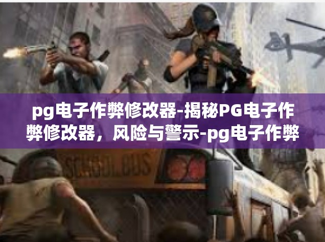 pg电子作弊修改器-揭秘PG电子作弊修改器，风险与警示-pg电子作弊修改器