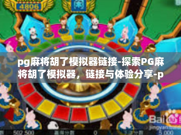 pg麻将胡了模拟器链接-探索PG麻将胡了模拟器，链接与体验分享-pg麻将胡了模拟器链接