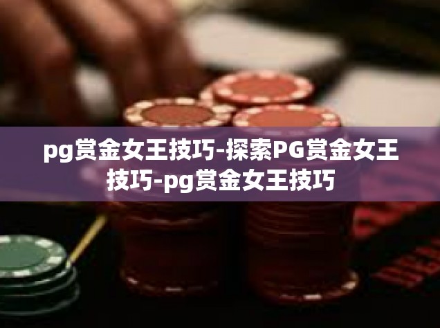 pg赏金女王技巧-探索PG赏金女王技巧-pg赏金女王技巧
