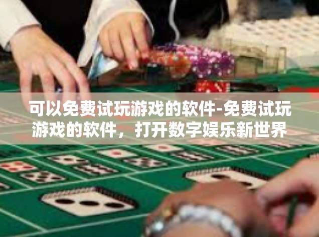 可以免费试玩游戏的软件-免费试玩游戏的软件，打开数字娱乐新世界的大门-可以免费试玩游戏的软件