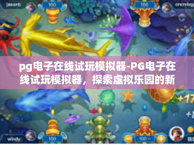 pg电子在线试玩模拟器-PG电子在线试玩模拟器，探索虚拟乐园的新领域-pg电子在线试玩模拟器