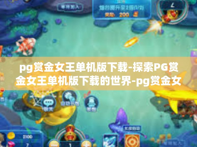 pg赏金女王单机版下载-探索PG赏金女王单机版下载的世界-pg赏金女王单机版下载