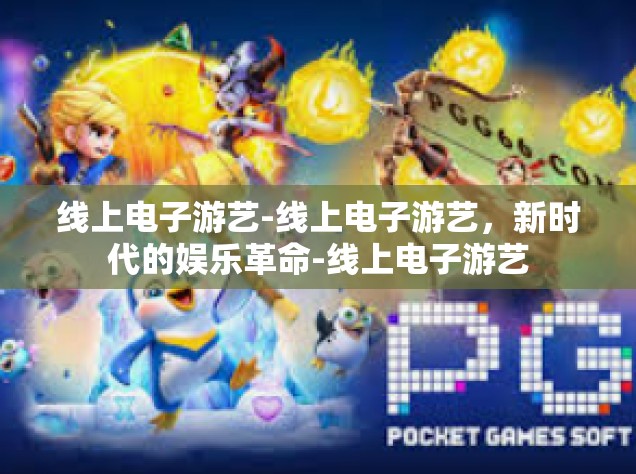 线上电子游艺-线上电子游艺，新时代的娱乐革命-线上电子游艺