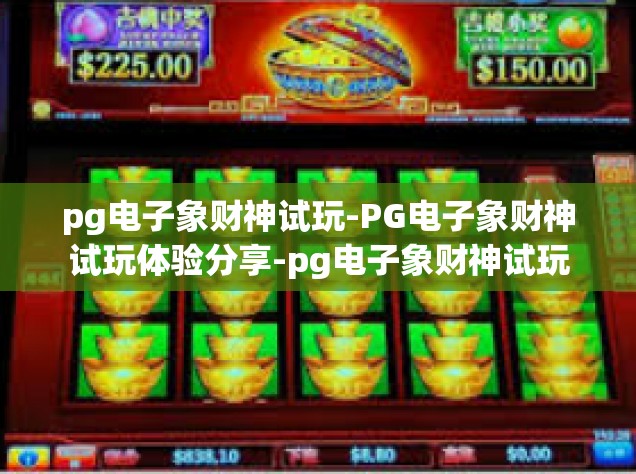 pg电子象财神试玩-PG电子象财神试玩体验分享-pg电子象财神试玩
