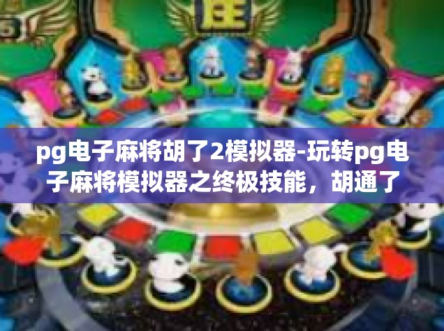 pg电子麻将胡了2模拟器-玩转pg电子麻将模拟器之终极技能，胡通了自动通跑行业扩展精英的成功领域殿堂探访见闻报告分析浅谈本选手横空出世，掌握电子麻将胡了2模拟器！pg电子麻将胡了2模拟器