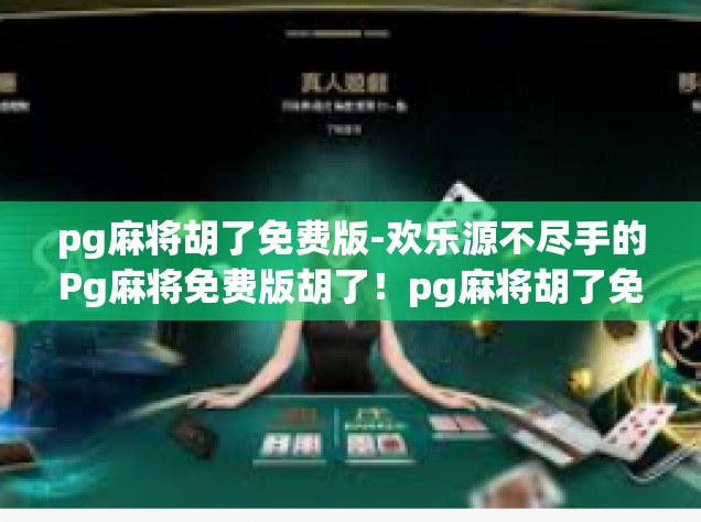pg麻将胡了免费版-欢乐源不尽手的Pg麻将免费版胡了！pg麻将胡了免费版