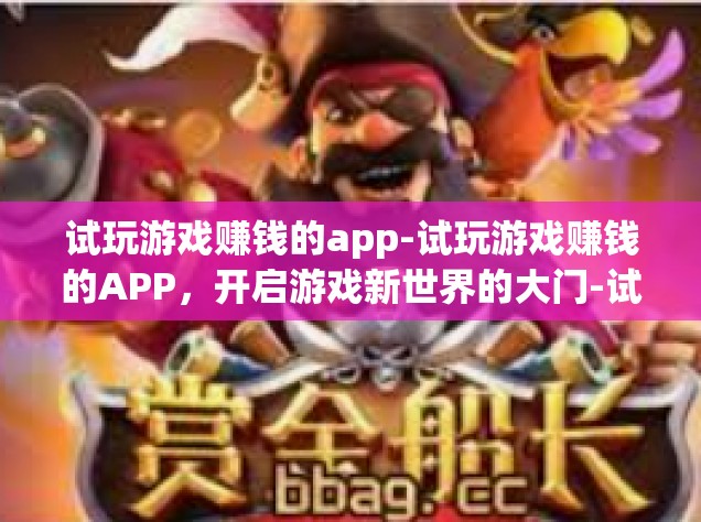 试玩游戏赚钱的app-试玩游戏赚钱的APP，开启游戏新世界的大门-试玩游戏赚钱的app