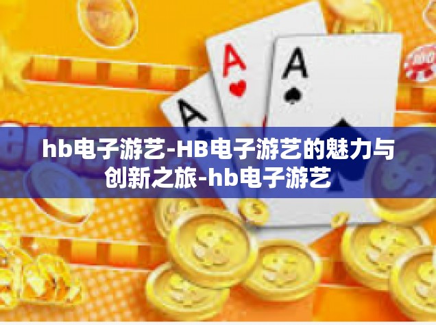 hb电子游艺-HB电子游艺的魅力与创新之旅-hb电子游艺