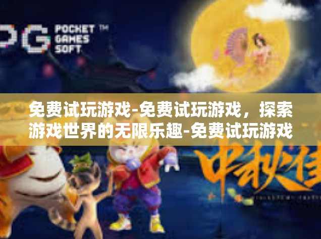 免费试玩游戏-免费试玩游戏，探索游戏世界的无限乐趣-免费试玩游戏