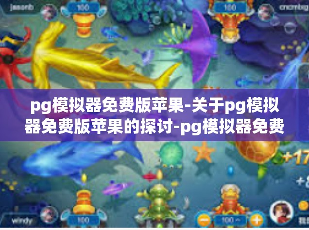 pg模拟器免费版苹果-关于pg模拟器免费版苹果的探讨-pg模拟器免费版苹果