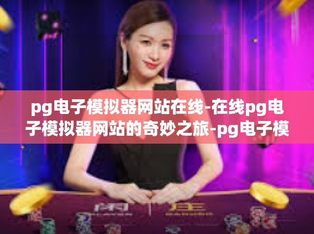 pg电子模拟器网站在线-在线pg电子模拟器网站的奇妙之旅-pg电子模拟器网站在线