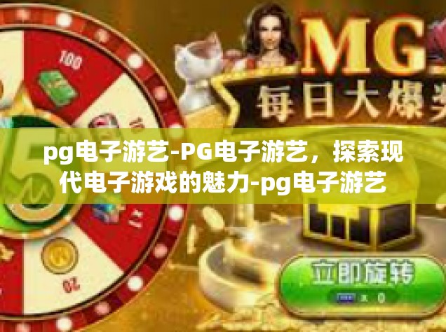 pg电子游艺-PG电子游艺，探索现代电子游戏的魅力-pg电子游艺