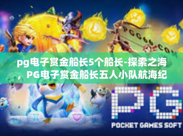 pg电子赏金船长5个船长-探索之海，PG电子赏金船长五人小队航海纪元风云故事-pg电子赏金船长5个船长