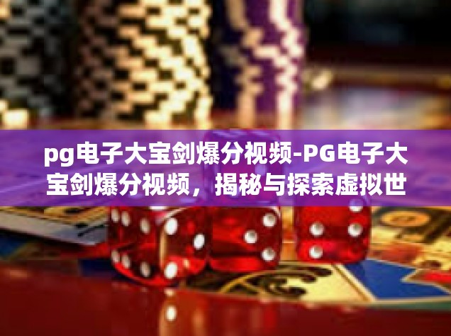 pg电子大宝剑爆分视频-PG电子大宝剑爆分视频，揭秘与探索虚拟世界里的珍宝之路-pg电子大宝剑爆分视频