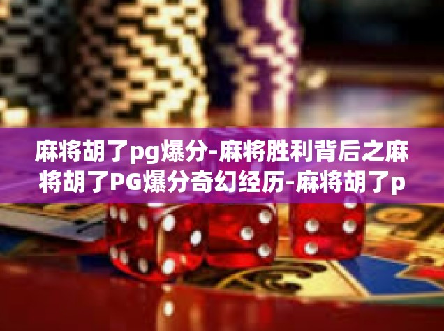麻将胡了pg爆分-麻将胜利背后之麻将胡了PG爆分奇幻经历-麻将胡了pg爆分