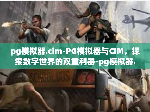 pg模拟器.cim-PG模拟器与CIM，探索数字世界的双重利器-pg模拟器.cim