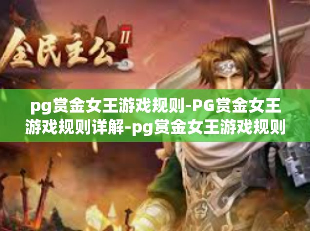 pg赏金女王游戏规则-PG赏金女王游戏规则详解-pg赏金女王游戏规则