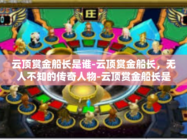 云顶赏金船长是谁-云顶赏金船长，无人不知的传奇人物-云顶赏金船长是谁