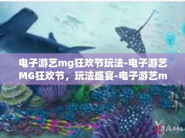 电子游艺mg狂欢节玩法-电子游艺MG狂欢节，玩法盛宴-电子游艺mg狂欢节玩法