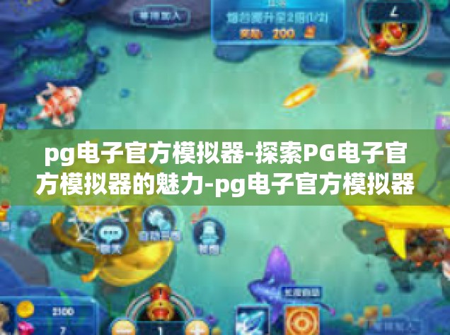 pg电子官方模拟器-探索PG电子官方模拟器的魅力-pg电子官方模拟器