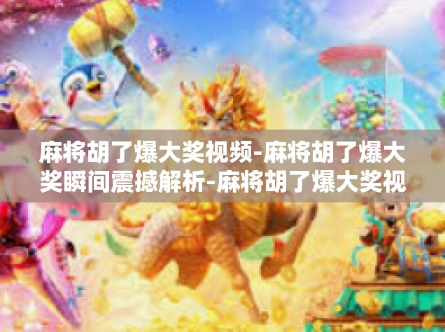 麻将胡了爆大奖视频-麻将胡了爆大奖瞬间震撼解析-麻将胡了爆大奖视频