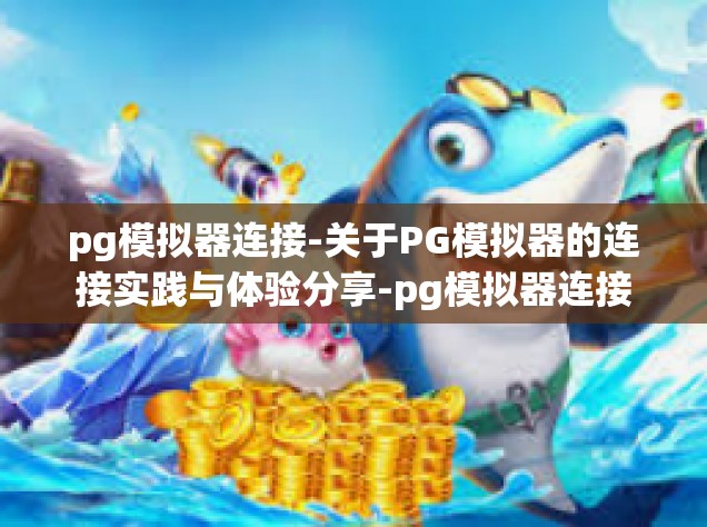 pg模拟器连接-关于PG模拟器的连接实践与体验分享-pg模拟器连接