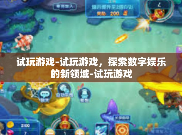 试玩游戏-试玩游戏，探索数字娱乐的新领域-试玩游戏