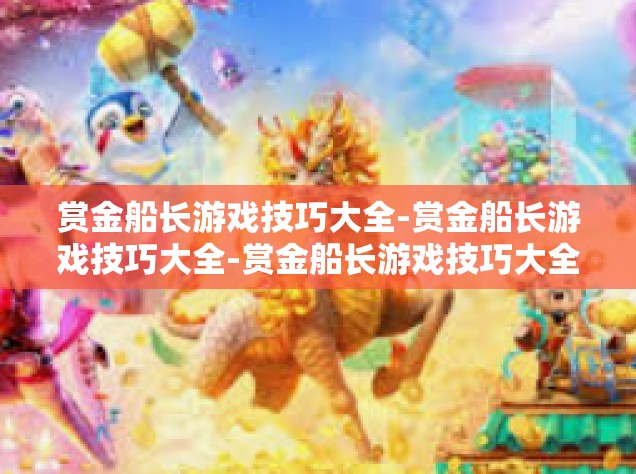 赏金船长游戏技巧大全-赏金船长游戏技巧大全-赏金船长游戏技巧大全