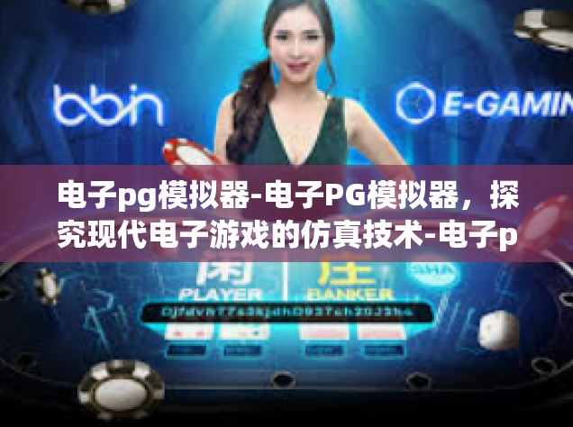 电子pg模拟器-电子PG模拟器，探究现代电子游戏的仿真技术-电子pg模拟器